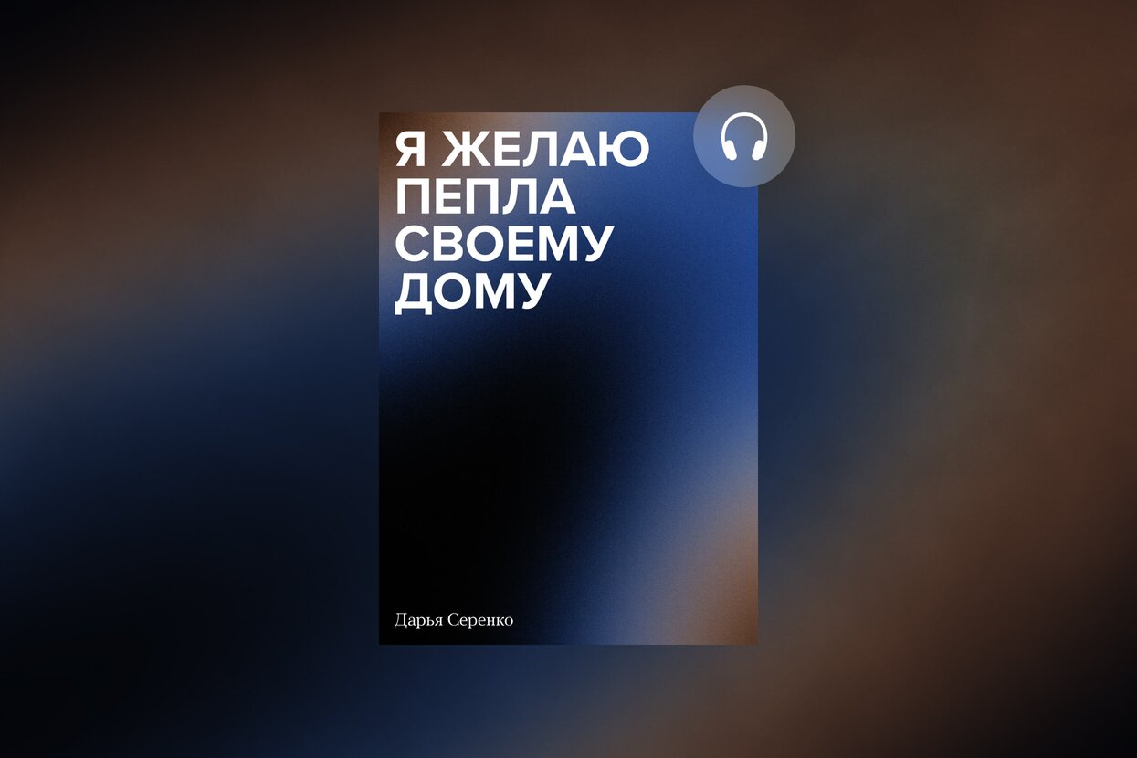 Книга Дарьи Серенко «Я желаю пепла своему дому» — теперь и в аудиоформате  Послушайте ее прямо сейчас — Meduza