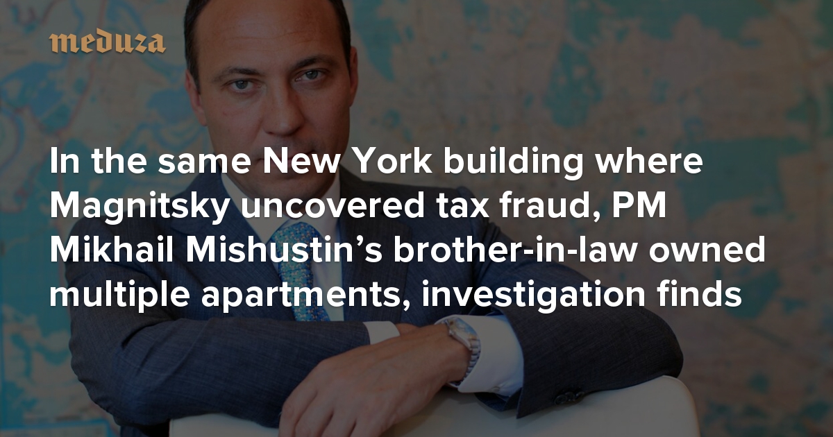 in-the-same-new-york-building-where-magnitsky-uncovered-tax-fraud-pm-mikhail-mishustin-s-brother-in-law-owned-multiple-apartments-investigation-finds