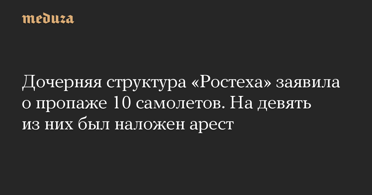 Дочерняя структура «Ростеха» заявила о пропаже 10 самолетов. На девять ...