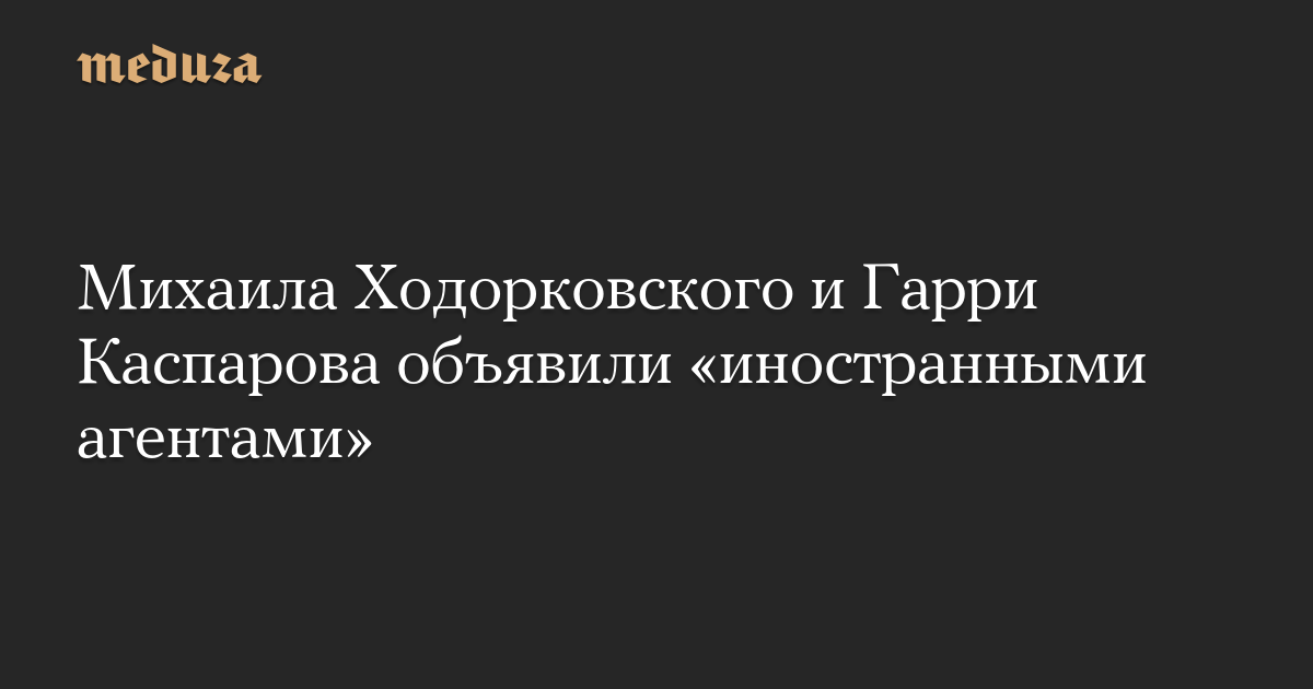 Mikhail Khodorkovsky dan Garry Kasparov menyatakan “agen asing”