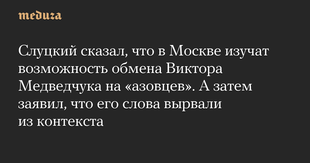 Slutsky mengatakan bahwa Moskow akan mempelajari kemungkinan menukar Viktor Medvedchuk dengan “Azov”.  Dan kemudian dia mengatakan bahwa kata-katanya diambil di luar konteks
