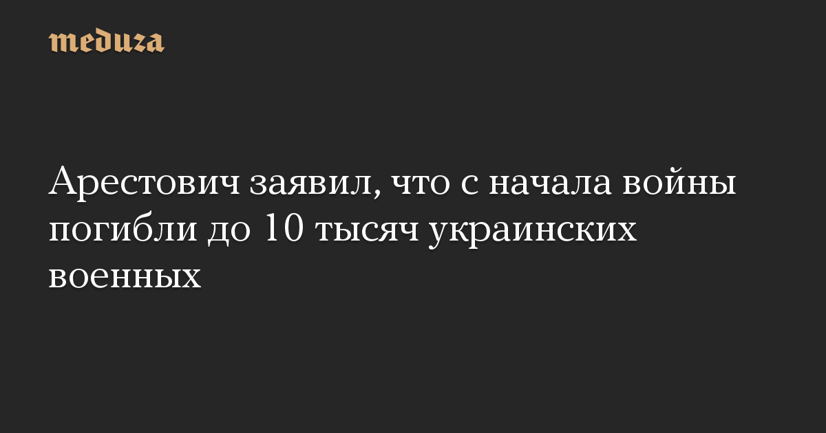 Arestovich mengatakan bahwa hingga 10.000 tentara Ukraina telah tewas sejak awal perang