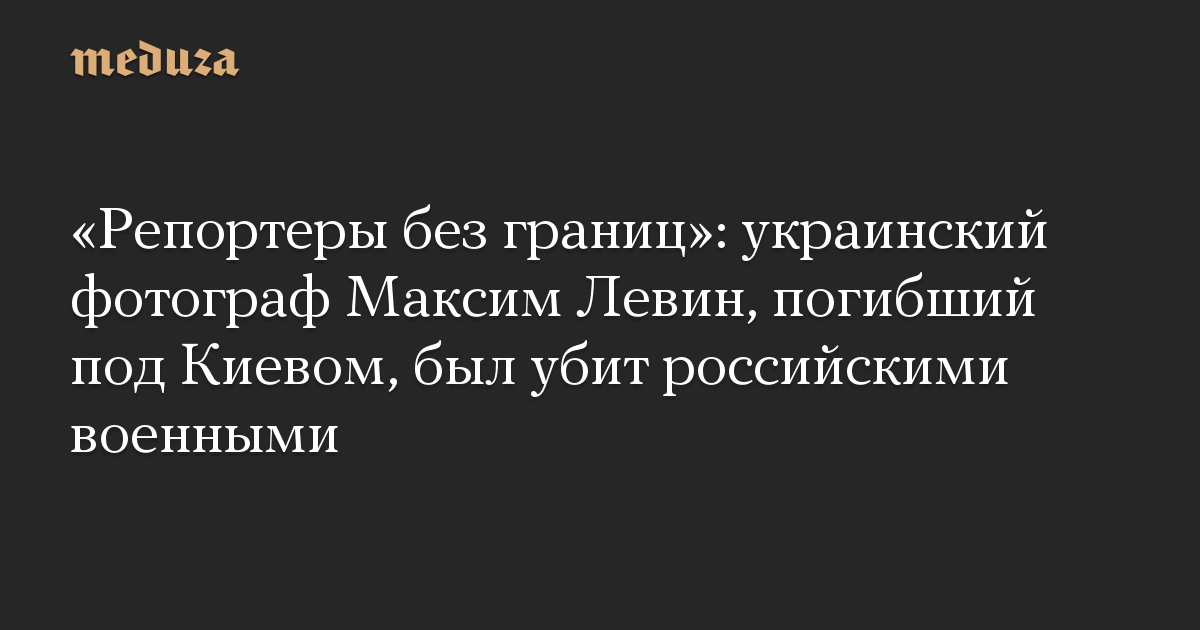 “Reporters Without Borders”: Fotografer Ukraina Maxim Levin, yang meninggal di dekat Kyiv, dibunuh oleh militer Rusia