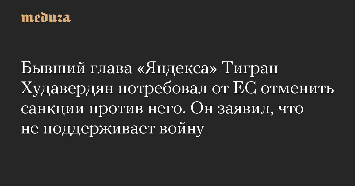 The former head of Yandex, Tigran Khudaverdyan, demanded that the EU carry sanctions towards him.  He said that he didn’t assist the conflict