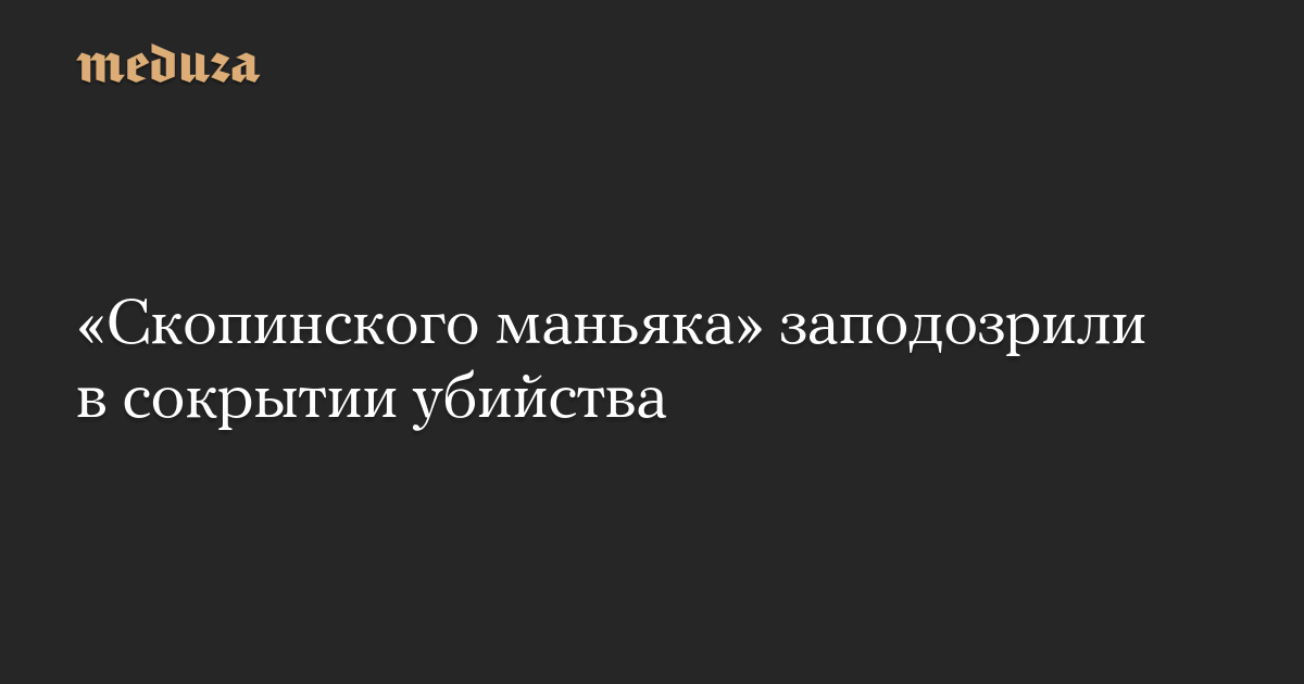 “Skopinskiy maniac” was suspected of concealing the homicide