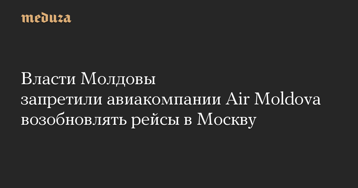 Moldovan authorities banned Air Moldova from resuming flights to Moscow