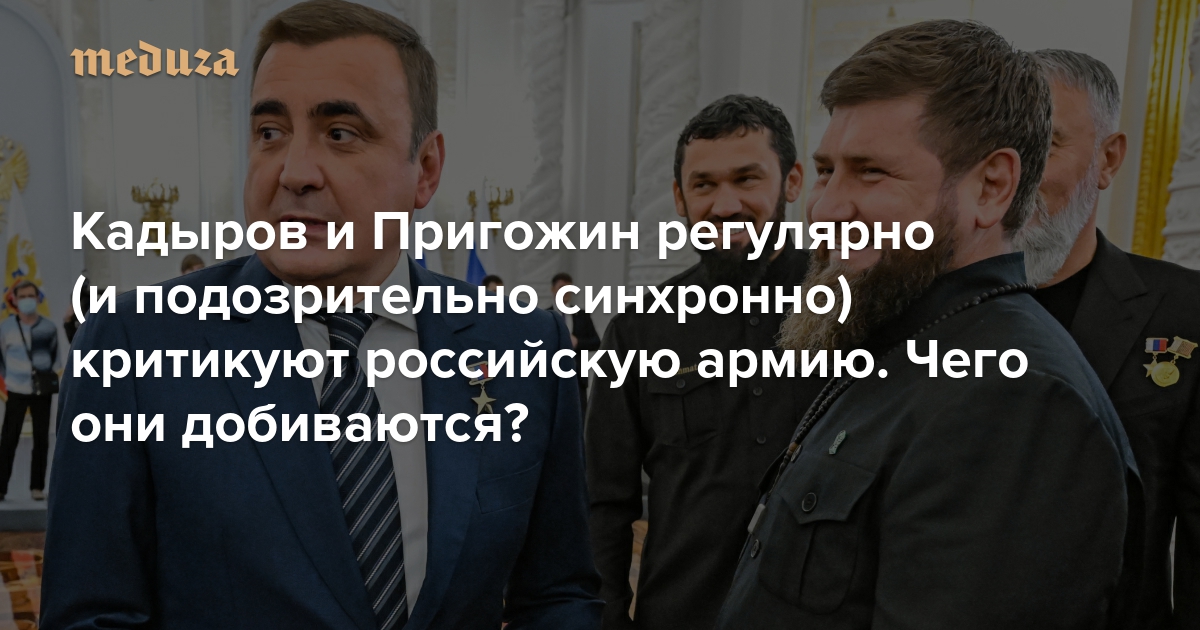 Кадыров и Пригожин регулярно (и подозрительно синхронно) критикуют российскую армию. Чего они добиваются? Мы попытались это выяснить