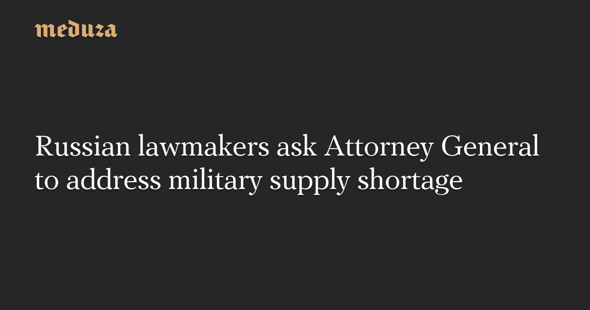 Russian lawmakers ask Attorney General to address military supply shortage