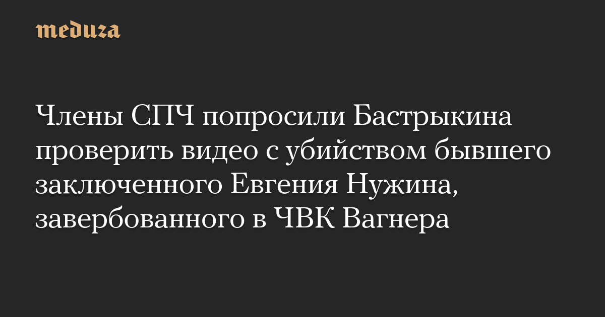Anggota HRC meminta Bastrykin untuk memeriksa video pembunuhan mantan narapidana Yevgeny Nuzhin yang direkrut ke PMC Wagner
