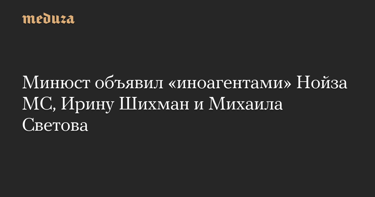 Kementerian Kehakiman menyatakan Noise MS, Irina Shikhman dan Mikhail Svetov sebagai “agen asing”