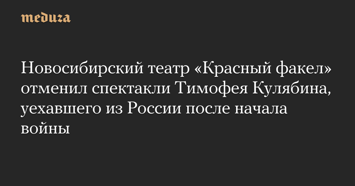 Teater Novosibirsk “Obor Merah” membatalkan pertunjukan Timofey Kulyabin, yang meninggalkan Rusia setelah dimulainya perang