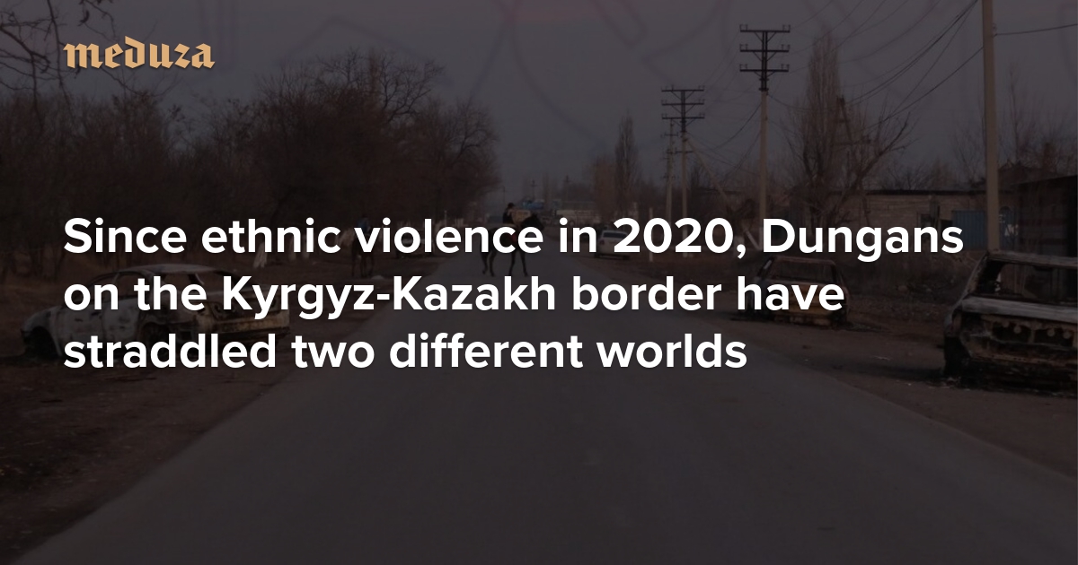Dispatch from the Chüy Valley Since ethnic violence in 2020, Dungans on the Kyrgyz-Kazakh border have straddled two different worlds — Meduza - Vimarsana News