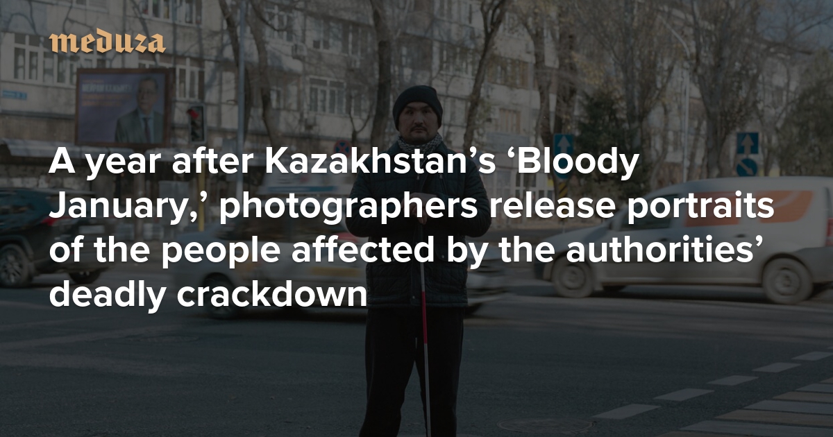 'We're ordinary people, not terrorists' A year after Kazakhstan's 'Bloody January,' photographers release portraits of the people affected by the authorities' deadly crackdown — Meduza - Vimarsana News
