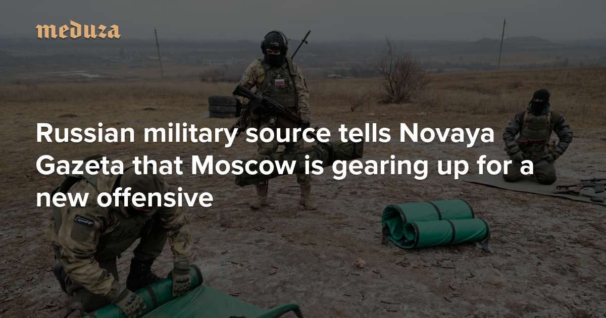 ‘A lunar landscape with residents who hate us’ Russian military source tells Novaya Gazeta that Moscow is gearing up for a new offensive — Meduza