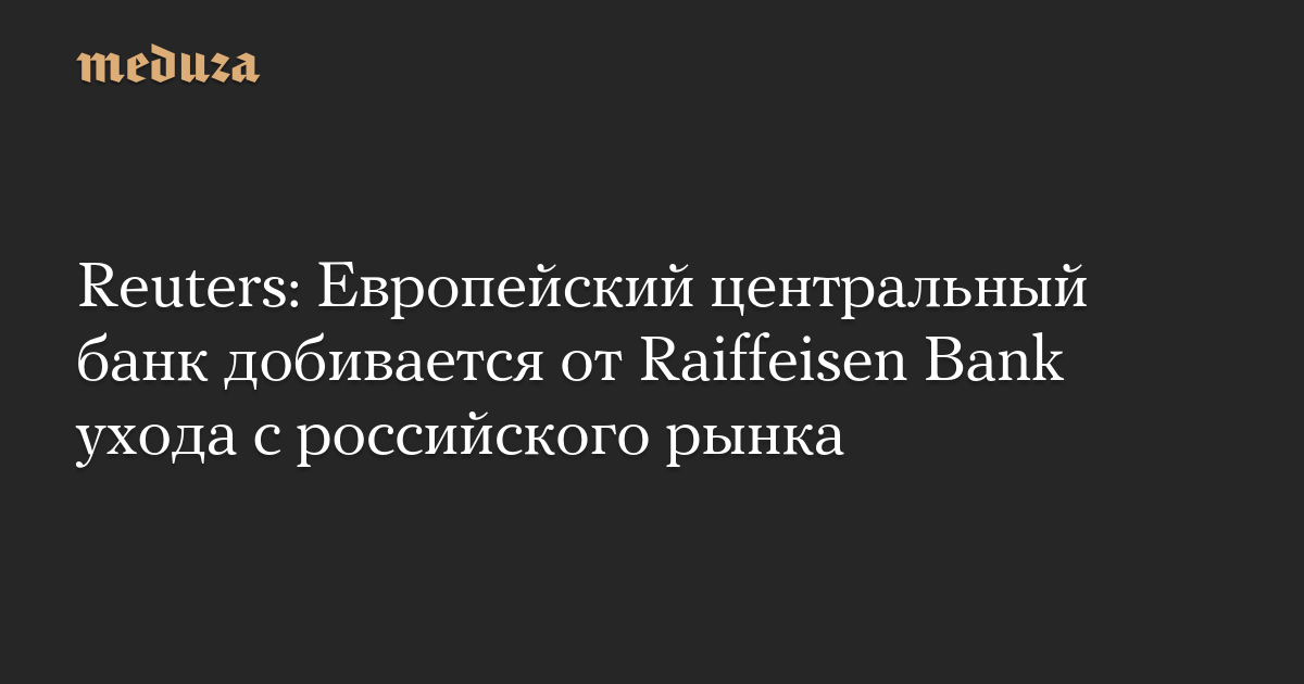 Bank Sentral Eropa mendorong Raiffeisen Bank keluar dari pasar Rusia – Meduza