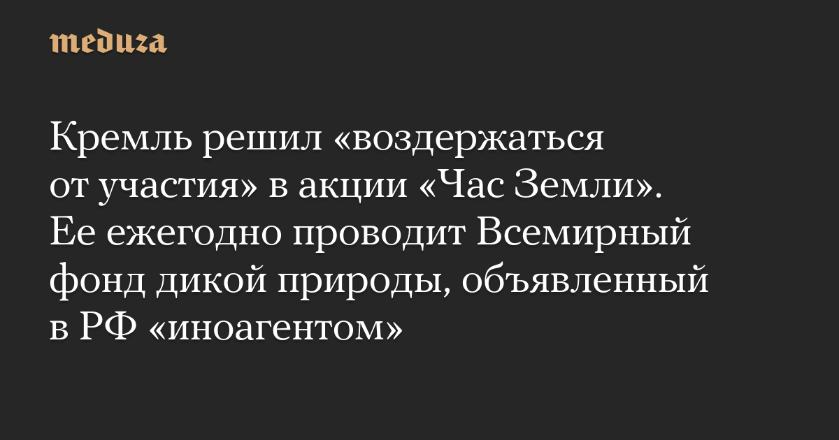 Kremlin memutuskan untuk “menahan diri dari berpartisipasi” dalam acara Earth Hour.  Ini diadakan setiap tahun oleh World Wildlife Fund, dinyatakan di Federasi Rusia sebagai “agen asing”