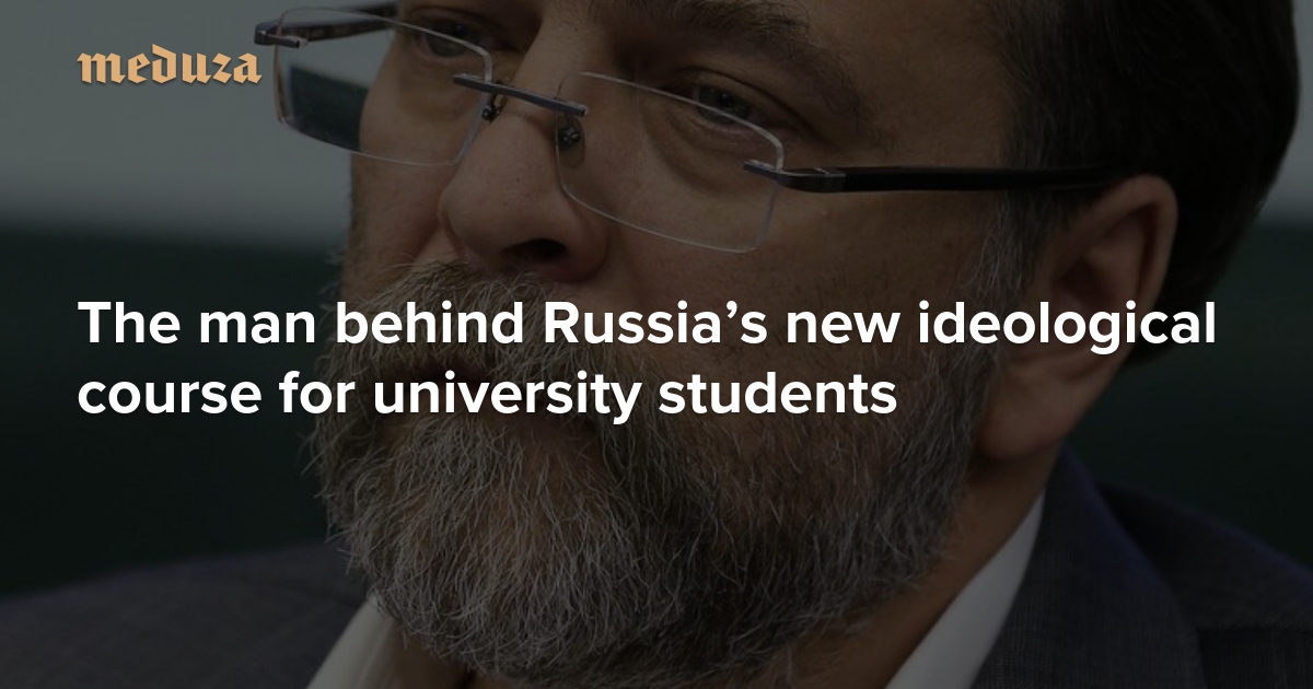 An ‘experienced strategist’ The man behind Russia’s new ideological course for university students — Meduza
