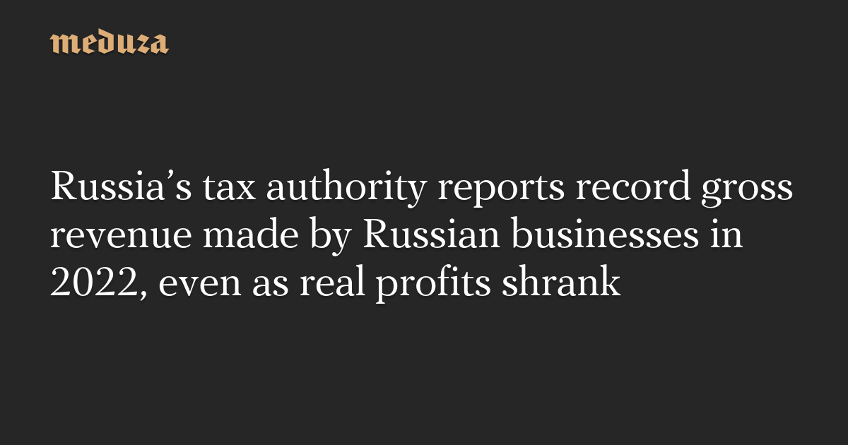 Russia’s tax authority reports record gross revenue made by Russian ...