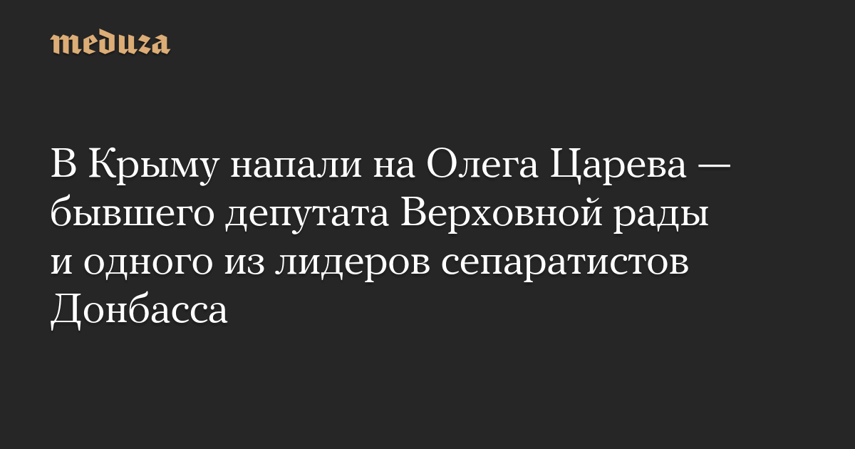 Former Deputy of Verkhovna Rada of Ukraine and Donbass Separatist Leader Oleg Tsarev Attacked and in Critical Condition