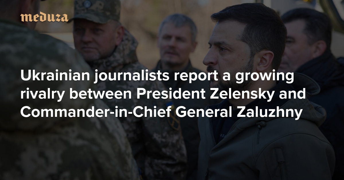 The other Z conflict Ukrainian journalists report a growing rivalry between President Zelensky and Commander-in-Chief General Zaluzhny — Meduza