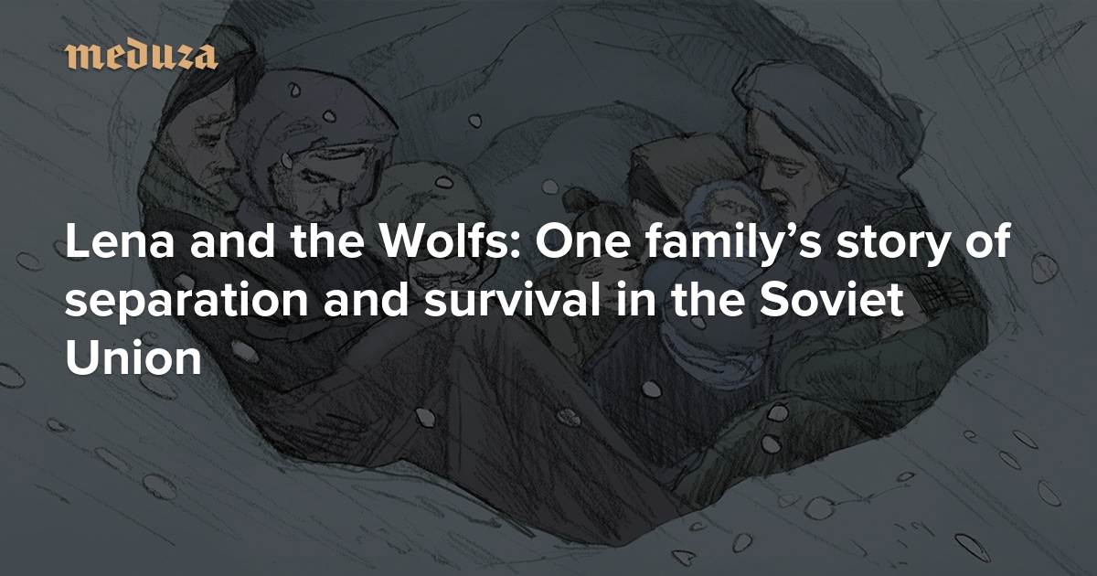 Lena and the Wolfs One family's story of separation and survival in the Soviet Union — Meduza - Vimarsana News