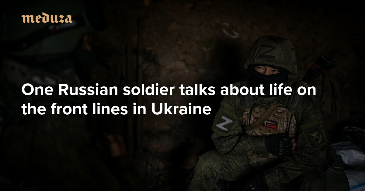 Between the enemy and a pit One Russian soldier talks about life on the front lines in Ukraine — Meduza