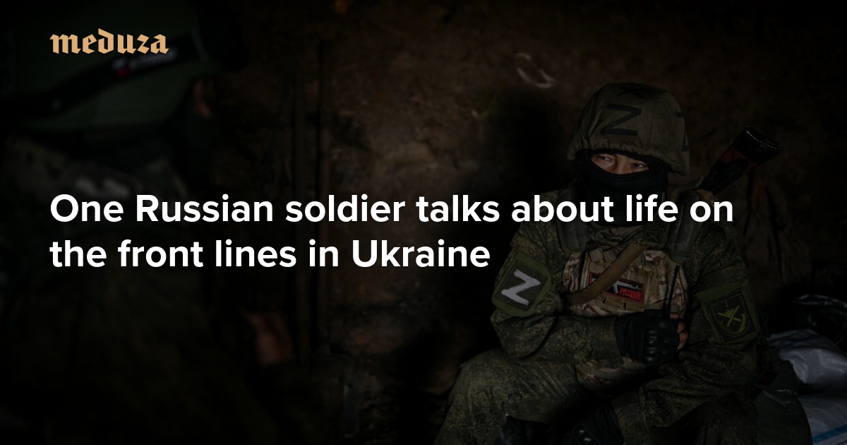 Between the enemy and a pit One Russian soldier talks about life on the front lines in Ukraine — Meduza