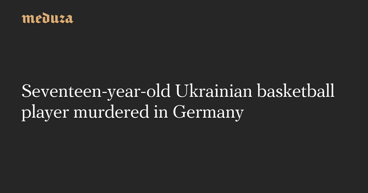 Seventeen-year-old Ukrainian basketball player murdered in Germany — Meduza