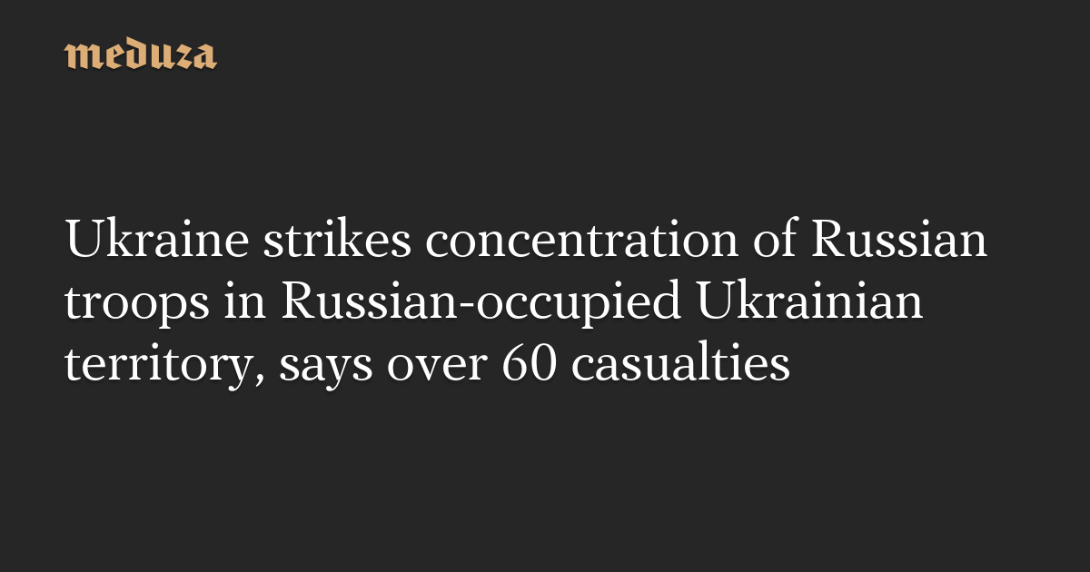 Ukraine strikes concentration of Russian troops in Russian-occupied ...