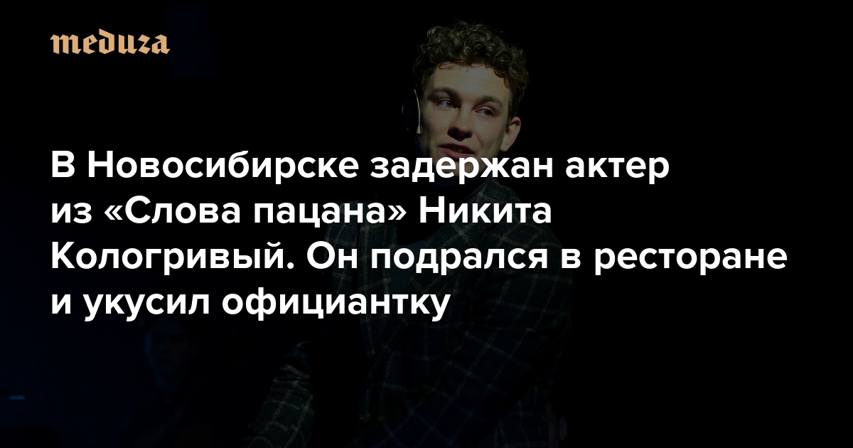 In Nowosibirsk wurde der Schauspieler aus „The Boy’s Word“ Nikita Kologrivy festgenommen.  Er geriet in einem Restaurant in eine Schlägerei und biss eine Kellnerin