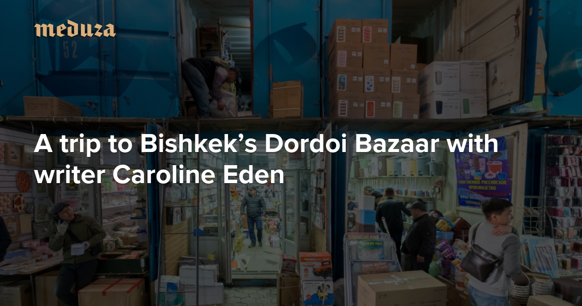 A trip to Bishkek’s Dordoi Bazaar with writer Caroline Eden — Meduza