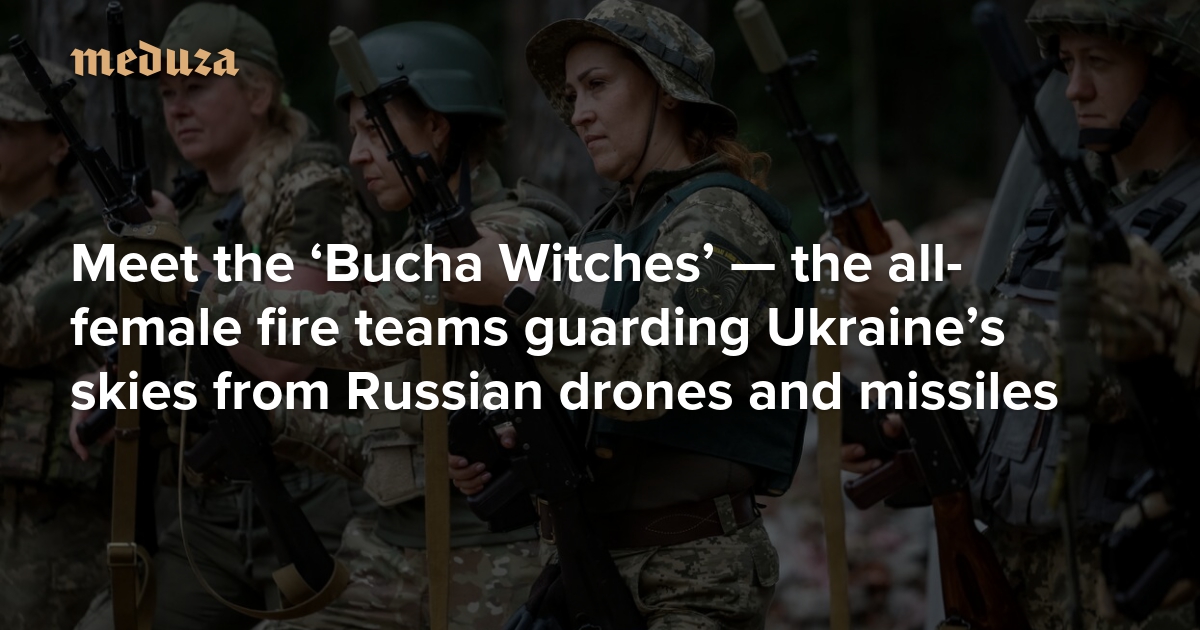 Meet the ‘Bucha Witches’ — the all-female fire teams guarding Ukraine’s skies from Russian drones and missiles