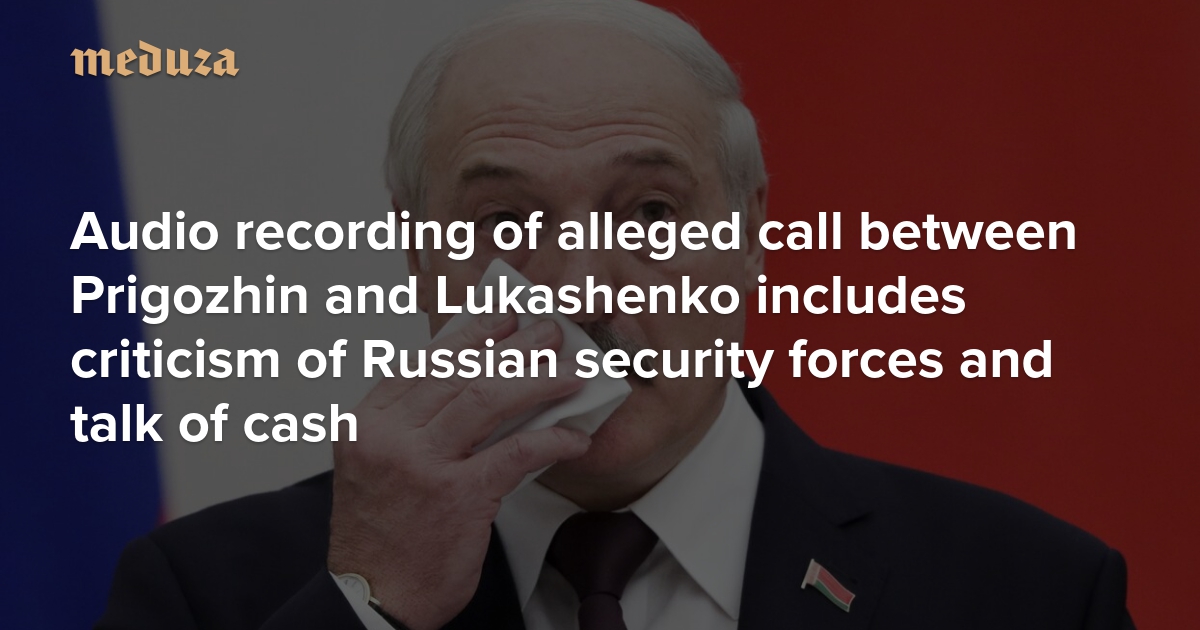 ‘These are unprepared people, like in ’41’ Audio recording of alleged call between Prigozhin and Lukashenko includes criticism of Russian security forces and talk of cash — Meduza