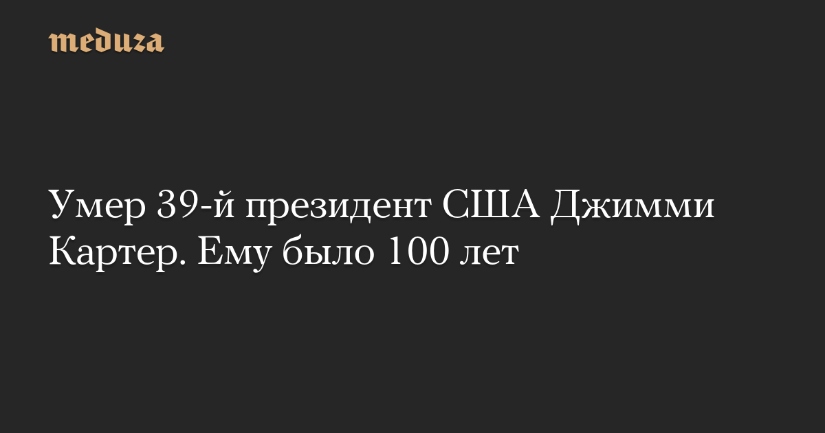 Умер 39-й президент США Джимми Картер. Ему было 100 лет — Meduza