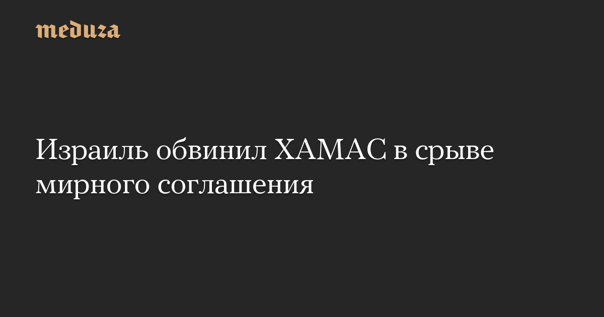 Израиль обвинил ХАМАС в срыве мирного соглашения