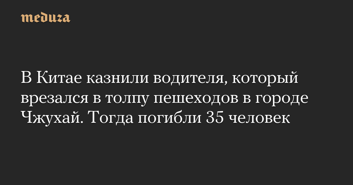 В Китае казнили водителя, который врезался в толпу пешеходов в городе Чжухай. Тогда погибли 35 человек