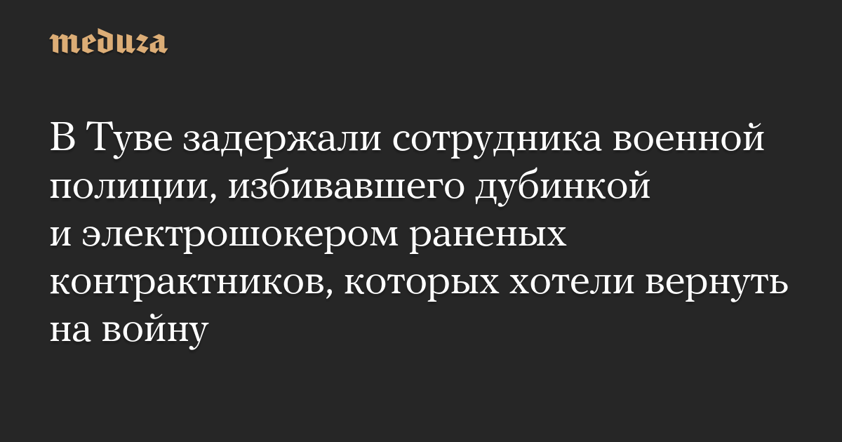 В Туве задержали сотрудника военной полиции, избивавшего дубинкой и электрошокером раненых контрактников, которых хотели вернуть на войну