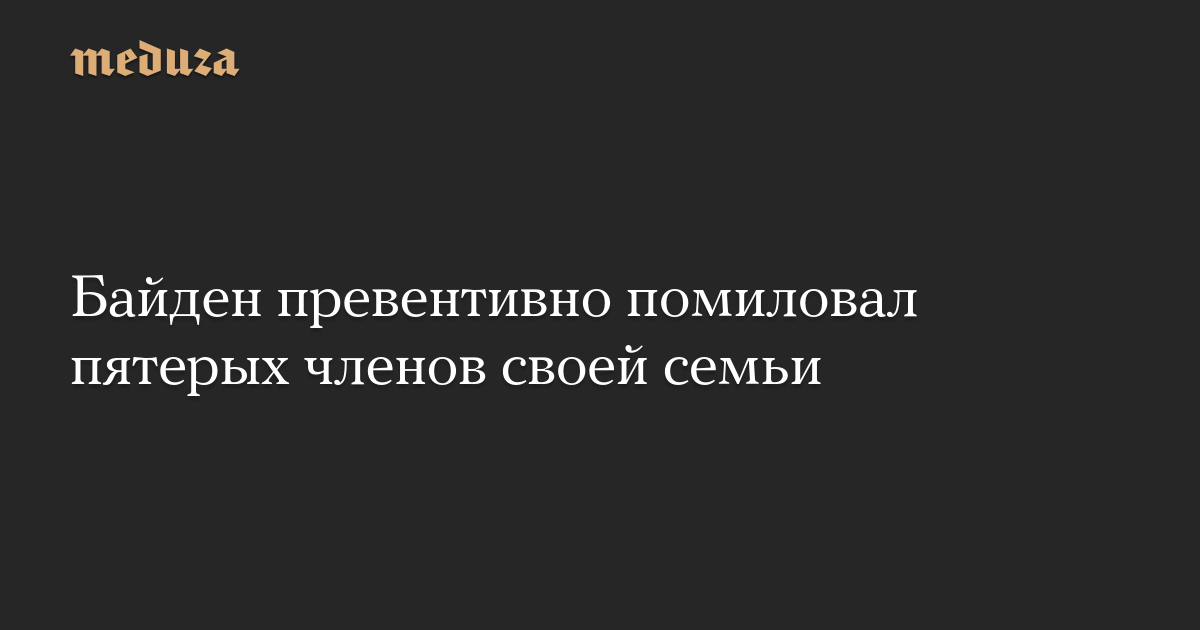 Байден превентивно помиловал пятерых членов своей семьи