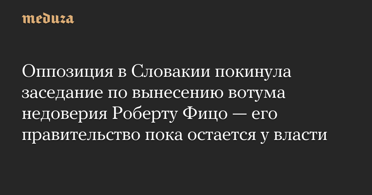 Оппозиция в Словакии покинула заседание по вынесению вотума недоверия Роберту Фицо — его правительство пока остается у власти