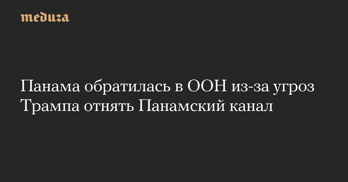 Панама обратилась в ООН из-за угроз Трампа отнять Панамский канал