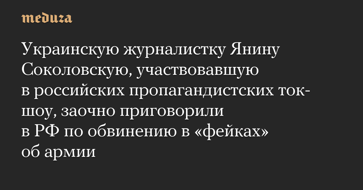 Украинскую журналистку Янину Соколовскую, участвовавшую в российских пропагандистских ток-шоу, заочно приговорили в РФ по обвинению в «фейках» об армии