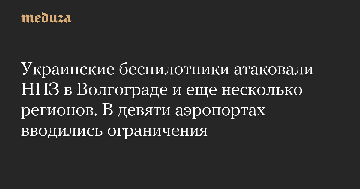 Украинские беспилотники атаковали НПЗ в Волгограде и еще несколько регионов. В девяти аэропортах вводились ограничения