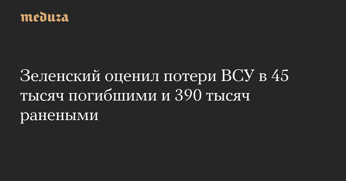 Зеленский оценил потери ВСУ в 45 тысяч погибшими и 390 тысяч ранеными