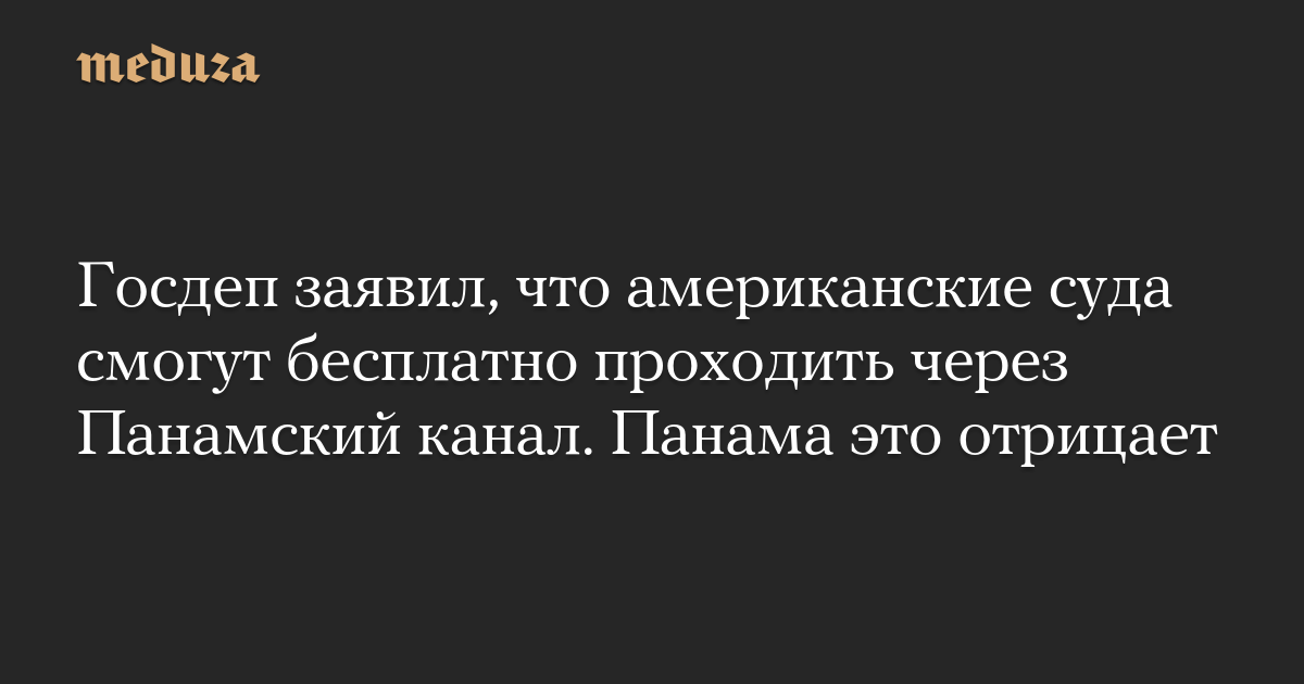 Госдеп заявил, что американские суда смогут бесплатно проходить через Панамский канал. Панама это отрицает