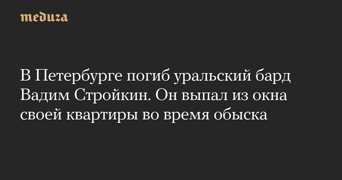 В Петербурге погиб уральский бард Вадим Стройкин. Он выпал из окна своей квартиры во время обыска