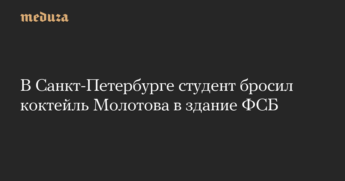 В Санкт-Петербурге студент бросил коктейль Молотова в здание ФСБ