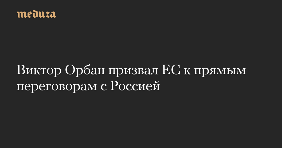 Виктор Орбан призвал ЕС к прямым переговорам с Россией