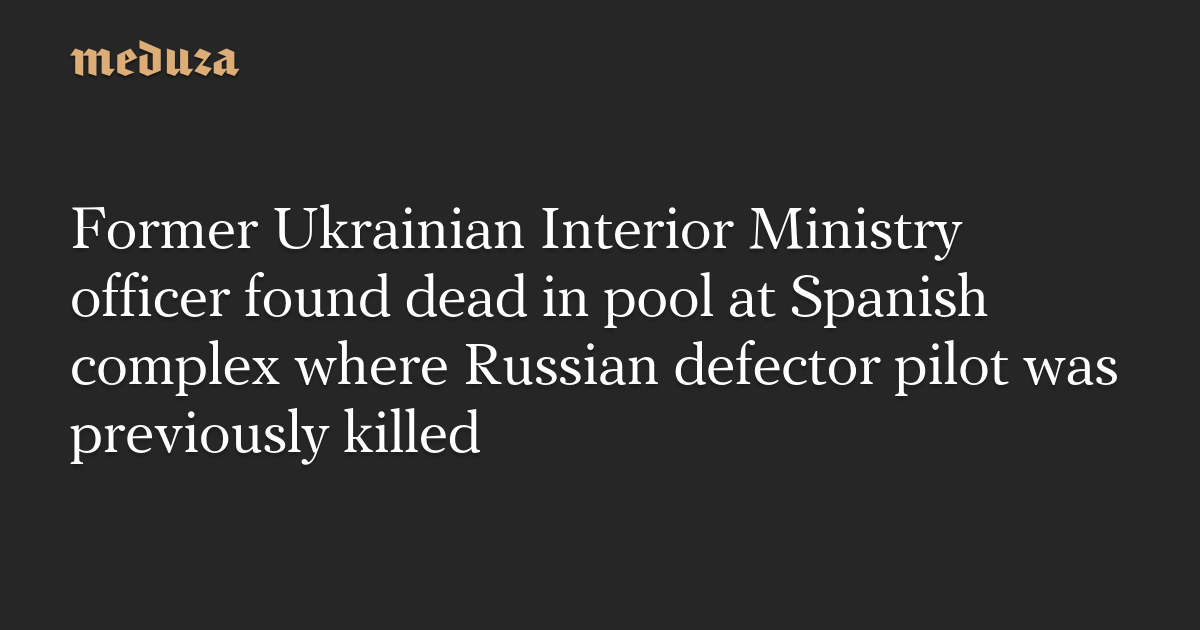 Former Ukrainian Interior Ministry officer found dead in pool at Spanish complex where Russian defector pilot was previously killed