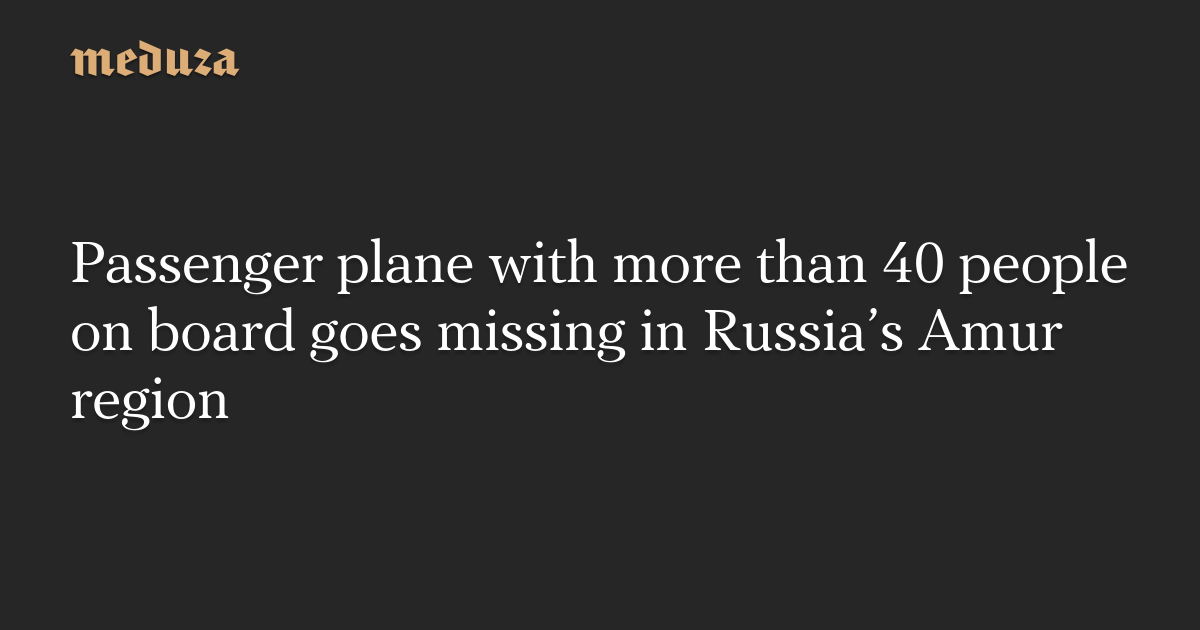 Passenger plane with more than 40 people on board goes missing in Russia’s Amur region