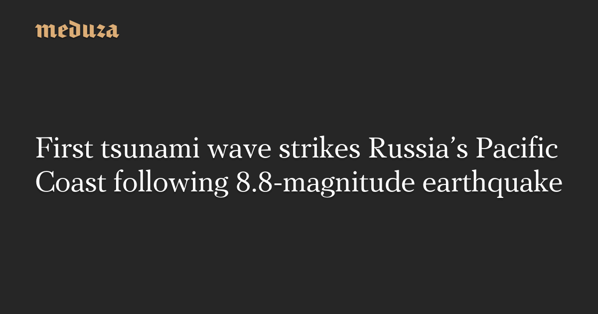 First tsunami wave strikes Russia’s Pacific Coast following 8.8-magnitude earthquake